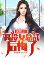 离婚后，高冷女总裁后悔了