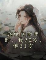 嫁给顾斯年时，我20岁，他31岁