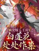 嫡女嫁入王府后，白莲花处处作祟